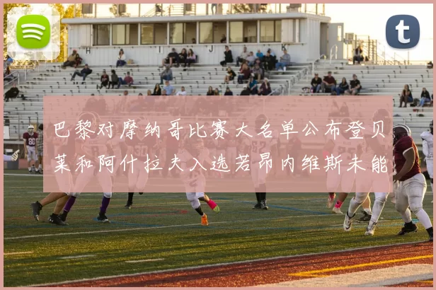 巴黎对摩纳哥比赛大名单公布登贝莱和阿什拉夫入选若昂内维斯未能参赛